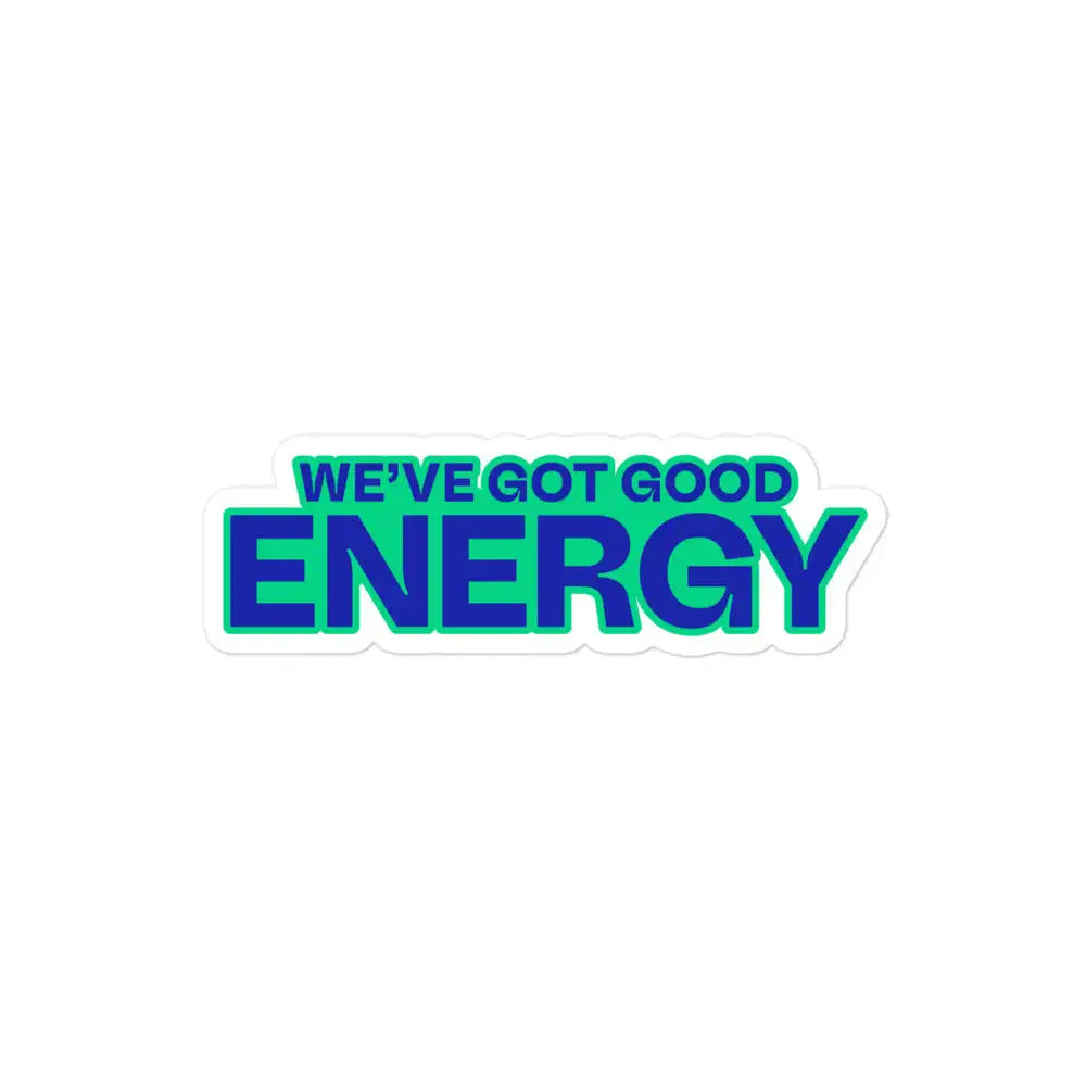 We’ve Got Good Energy Sticker